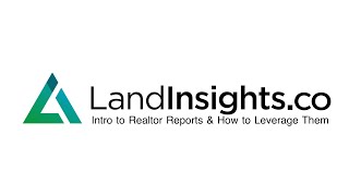 Intro to Realtor Reports & How to Leverage Them | Land Insights Module 17