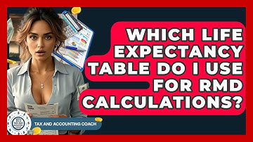 Which Life Expectancy Table Do I Use For RMD Calculations? - Tax and Accounting Coach