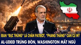 Iran “đục thủng” lá chắn Patriot, “phang thẳng” căn cứ Mỹ: Al-Udeid trúng đòn, Washington mất ngủ!