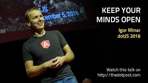 dotJS 2016 - Igor Minar - Keep Your Minds Open