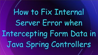 How to Fix Internal Server Error when Intercepting Form Data in Java Spring Controllers