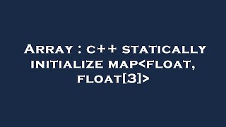 Array : c++ statically initialize map float, float[3]