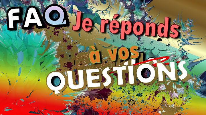 FAQ : Je réponds à vos magnifiques questions