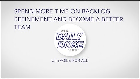 Agile Daily Dose: Spend More Time on Backlog Refinement and Become a Better Team