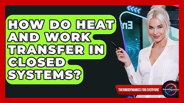 How Do Heat And Work Transfer In Closed Systems? - Thermodynamics For Everyone