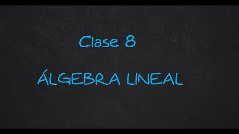 Clase virtual 8 Álgebra Lineal