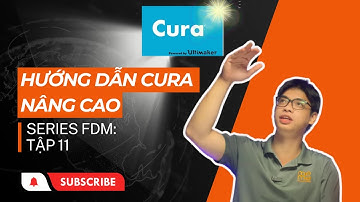 Hướng Dẫn Cura Nâng Cao ( Cura Slicer Setting ) | Serie FDM: Tập 11