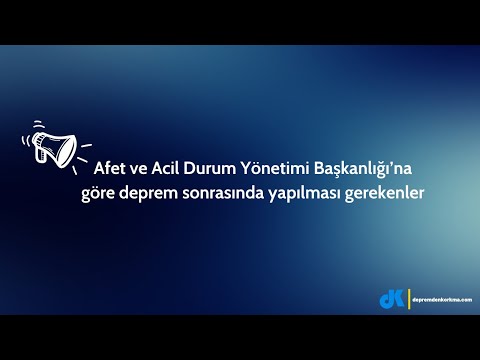 Afet ve Acil Durum Yönetimi Başkanlığı'na (AFAD) göre deprem sonrasında yapılması gerekenler