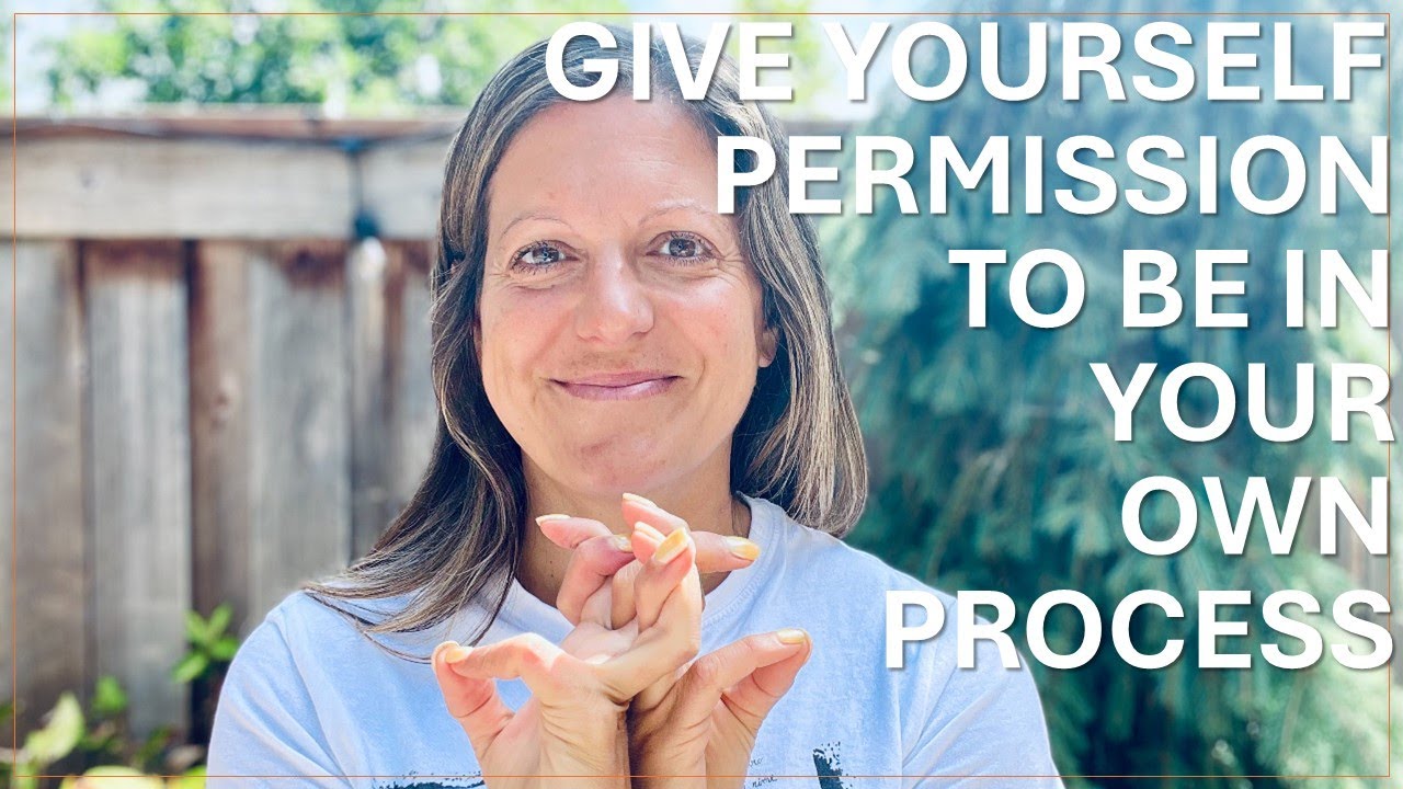 GIVE YOURSELF PERMISSION TO BE IN YOUR OWN PROCESS - YouTube