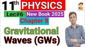 Gravitational Waves and its types urdu/hindi | 11th Class Physics New Book Chapter 8