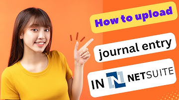 UPDATED! HOW TO UPLOAD JOURNAL ENTRY IN NETSUITE 2025! (FULL GUIDE)