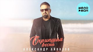 Александр Айвазов - Охрипшая Весна (Single 2023)