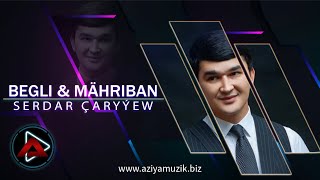 Serdar Çaryýew  Begli & Mähriban