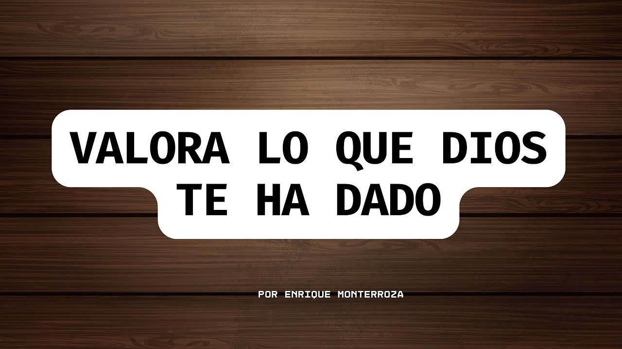 Valora lo que Dios te ha dado | Enrique Monterroza - YouTube