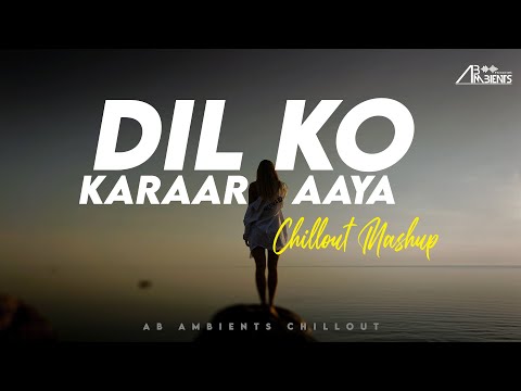 Dil Ko Karaar Aaya Mashup | AB Ambients Chillout Mashup