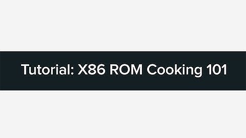 Tutorial: X86 ROM Cooking 101 - Android Builders Summit