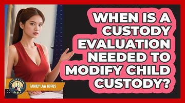 When Is A Custody Evaluation Needed To Modify Child Custody? - Family Law Gurus
