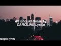 We Should Break-Up || CAROLINE Lyrics