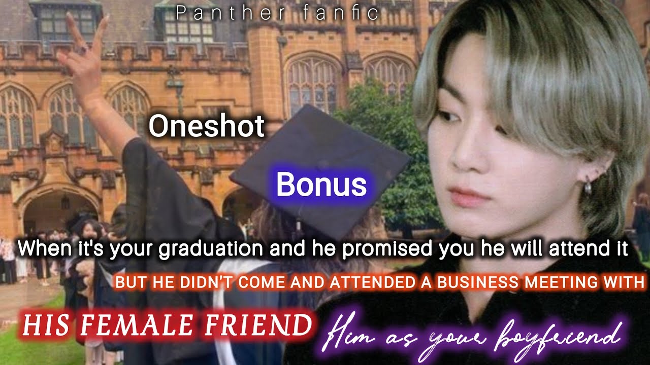 Bonus when it's your graduation day but he is with his female friend for a meeting forgotting promis