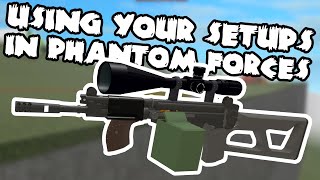 USING MORE OF YOUR SETUPS IN PHANTOM FORCES