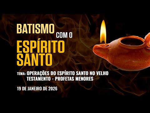 19/01/2026 - [Batismo com o Espírito Santo] - ICM - Operações do Espírito Santo - Profetas Menores