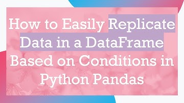 How to Easily Replicate Data in a DataFrame Based on Conditions in Python Pandas