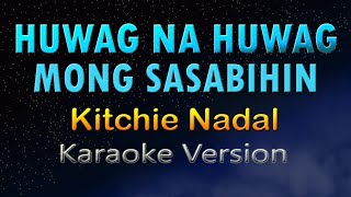 HUWAG NA HUWAG MONG SASABIHIN - Kitchie Nadal (HD KARAOKE)