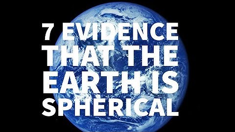7 EVIDENCE THAT THE EARTH IS SPHERICAL