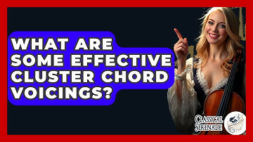 What Are Some Effective Cluster Chord Voicings? - Classical Serenade