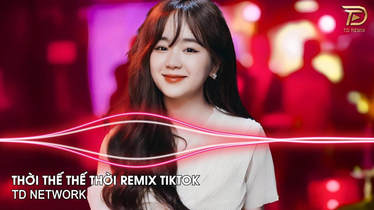 Thời Thế Thế Thời Remix (TD Network) ~ Vốn Dĩ Cuộc Đời Cũng Chỉ Là Một Cuộc Chơi Remix Hot Tiktok