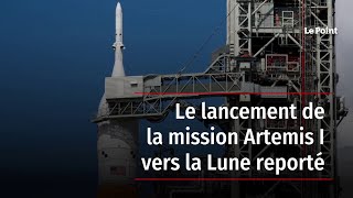 Le lancement de la mission Artemis I vers la Lune reporté