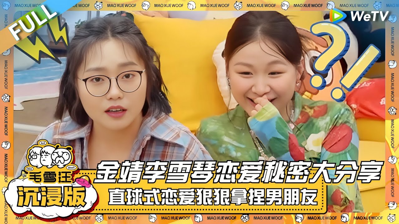 EP99超长沉浸版：金靖李雪琴恋爱秘密大分享！女明星的直球式恋爱狠狠拿捏男朋友~ |《毛雪汪》EP99 PLUS #综艺 #金靖 #刘胜瑛 #李雪琴 #毛不易