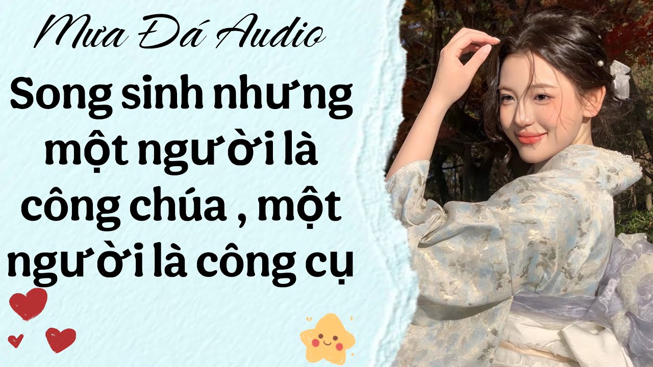 Song Sinh Nhưng Một Người Là Công Chúa, Một Người Chỉ Là Công Cụ | Mưa Đá Audio