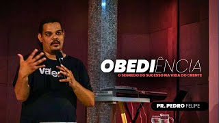 OBEDIÊNCIA: O SEGREDO DO SUCESSO NA VIDA DO CRENTE - PR. PEDRO FELIPE