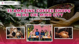 Top 13 Coffee Shops in Ho Chi Minh City 2025 | Best Cafes for Indians