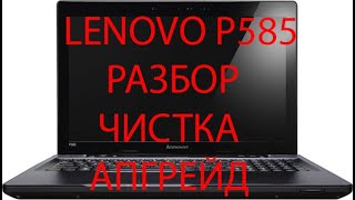 LENOVO P585 - РАЗБОР, ЗАМЕНА ТЕРМОПАСТЫ И АПГРЕЙД ПРОЦЕССОРА С A6-4400M НА A10-4600M | disassembly