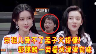 🎥宋祖儿看不惯孟子义又娇妻又撒娇！直接长发一扬，娇滴滴的发嗲！两个女人较上劲！郭麒麟在旁边看戏看得津津有味【开始推理吧】