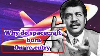 what really happens during atmospheric reentry(Neil degrasse tyson)_why do spaceship burn on reentry