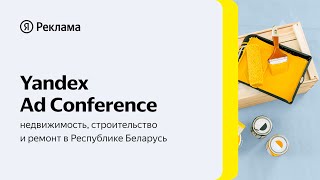 Yandex Ad Conference: строительство, недвижимость и ремонт в Республике Беларусь