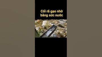 cối rã gạo nhờ bằng sức nước #shorts  #tiktok