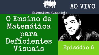 Episodio 6 - O Ensino de Matemática para Deficientes Visuais