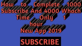 How To Complete 1000 Subscribe And 4000 Whace Time New Apps 2019