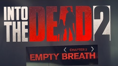 Into The Dead 2 (Chapter 2 Empty Breath) Part 2