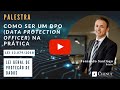 Como ser um DPO (Data Protection Office) na Prática”, por Dr. Fernando Santiago