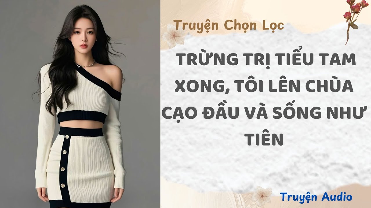 Trừng Trị Tiểu Tam Xong, Tôi Lên Chùa Cạo Đầu Và Sống Như Tiên [ MT - Truyện Audio]