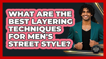 What Are The Best Layering Techniques For Men