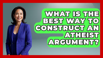 What Is The Best Way To Construct An Atheist Argument? - Learn About Atheism