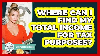 Where Can I Find My Total Income For Tax Purposes?