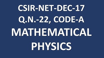 CSIR-NET, PHYSICS, DEC-2017, Q.N.-22(A), MATHEMATICAL PHYSICS