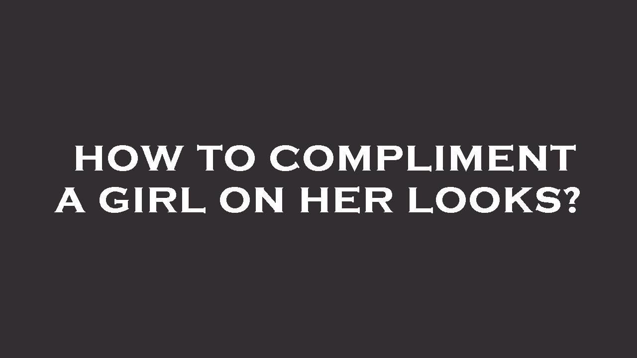 How to compliment a girl on her looks?